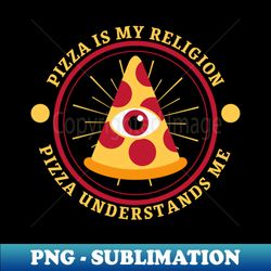 Pizza is my religion - Professional Sublimation Digital Download - Defying the Norms