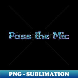 Pass the Mic - Instant PNG Sublimation Download - Defying the Norms