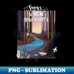 Say Yes to new adventures Love hiking scenic forest - PNG Transparent Digital Download File for Sublimation - Boost Your Success with this Inspirational PNG Download