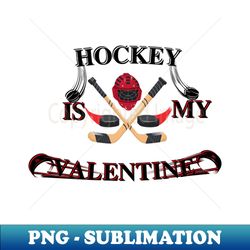 Hockey is My Valentine - Elegant Sublimation PNG Download - Spice Up Your Sublimation Projects