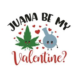 Juana Be My Valentine Svg, Valentine Svg, Marijuana Svg, Juana Svg, Weed Svg, Cute Stoner Svg, Valentine Day Svg, Juana