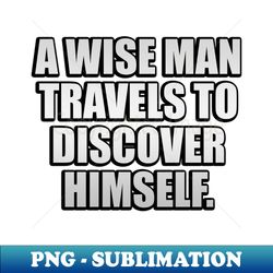 A wise man travels to discover himself - Stylish Sublimation Digital Download - Unlock Vibrant Sublimation Designs