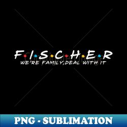 The Fischer Family Fischer Surname Fischer Last name - Instant PNG Sublimation Download - Enhance Your Apparel with Stunning Detail