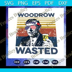 Woodrow Wasted Svg, Woodrow Wasted 4th Of July Patriotic Svg, American Svg, 4th Of July Svg, Fourth Of July Svg, Patriot