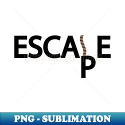escape escaping - creative design - decorative sublimation png file - revolutionize your designs
