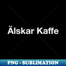 lskar Kaffe - Swedish Love Coffee - Premium Sublimation Digital Download - Perfect for Sublimation Mastery