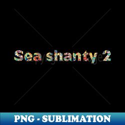 Sea shanty 2 - Exclusive PNG Sublimation Download - Instantly Transform Your Sublimation Projects