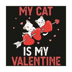 My Cat Is My Valentine Svg, Valentine Svg, Cats Svg, Cats Valentine Svg, Cute Cats Svg, Cats Hearts Svg, Cats Love Svg,
