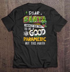 Dear Santa I Really Did Try To Be A Good Paramedic But This Mouth Christmas Sweater TShirt Gift