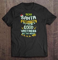 Dear Santa I Really Did Try To Be A Good Waitress But This Mouth Christmas Sweater Shirt