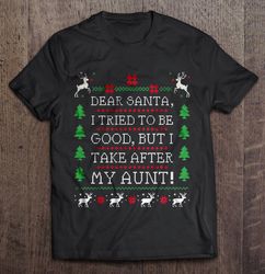 Dear Santa I Tried To Be Good But I Take After My Aunt Christmas Sweater TShirt