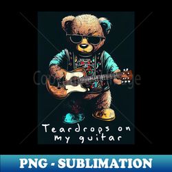 Teardrops on my guitar - High-Quality PNG Sublimation Download - Enhance Your Apparel with Stunning Detail