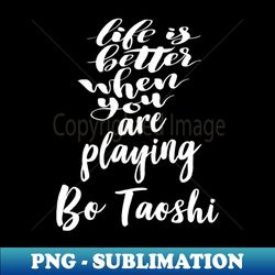 Life Is Better When You Are Playing Bo Taoshi - Exclusive PNG Sublimation Download - Bring Your Designs to Life