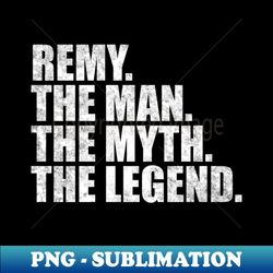 Remy Legend Remy Name Remy given name - Premium PNG Sublimation File - Bring Your Designs to Life