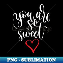 You Are So Sweet - Stylish Sublimation Digital Download - Spice Up Your Sublimation Projects