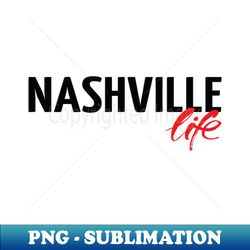 Nashville Life - Exclusive Sublimation Digital File - Perfect for Creative Projects