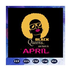 Black Queens Are Born In April, April Girl Svg, Born In April, Living My Best Life, April Birthday For Silhouette, Files
