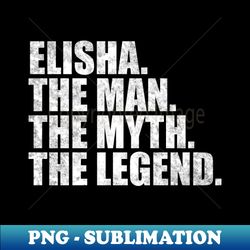 Elisha Legend Elisha Name Elisha given name - Modern Sublimation PNG File - Spice Up Your Sublimation Projects