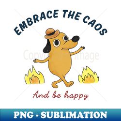 Embrace the chaos and be happy - Decorative Sublimation PNG File - Enhance Your Apparel with Stunning Detail