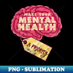 Make your mental health a priority - Exclusive Sublimation Digital File - Vibrant and Eye-Catching Typography