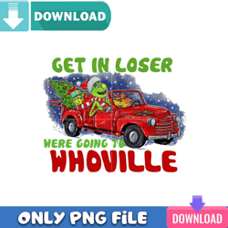 Get In Loser Grinchmas PNG Perfect Sublimation Design Download