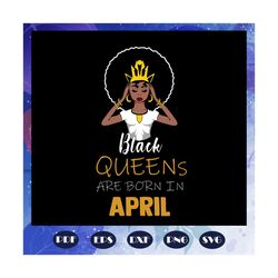 Black queens are born in April, April girl svg, born in April , living my best life, April birthday, April girl shirt, A