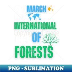 21 March Is International Day Of Forests - Sublimation-Ready PNG File - Add a Festive Touch to Every Day