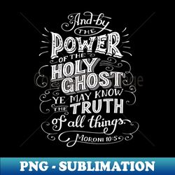 And By The Power Of The Holy Ghost Ye May Know The Truth Of All Things Moroni 105 - Aesthetic Sublimation Digital File - Bring Your Designs to Life