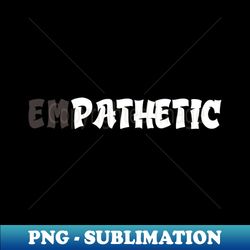 Empathetic - Decorative Sublimation PNG File - Spice Up Your Sublimation Projects