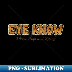 eye know 3 feet hidh and rising - Creative Sublimation PNG Download - Instantly Transform Your Sublimation Projects