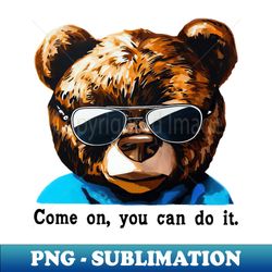 Come on you can do it - PNG Sublimation Digital Download - Create with Confidence