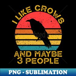 I Like Crows and Maybe 3 People - Premium Sublimation Digital Download - Spice Up Your Sublimation Projects