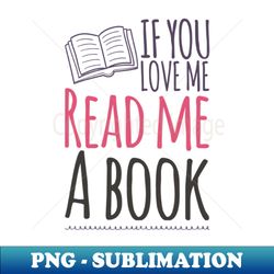 If you love me read me a book - Digital Sublimation Download File - Stunning Sublimation Graphics
