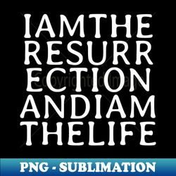 I Am The Resurrection white - Creative Sublimation PNG Download - Boost Your Success with this Inspirational PNG Download