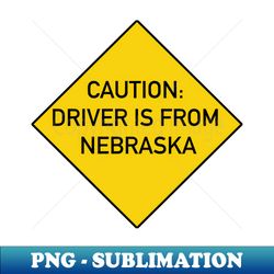 Funny Bumper Sticker - Caution Driver is From Nebraska - Exclusive PNG Sublimation Download - Capture Imagination with Every Detail