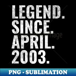 Legend since April 2003 Birthday Shirt Happy Birthday Shirts - Premium PNG Sublimation File - Fashionable and Fearless