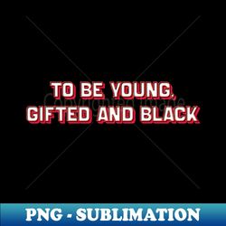 To Be Young Gifted and Black Nina Simone - Decorative Sublimation PNG File - Fashionable and Fearless