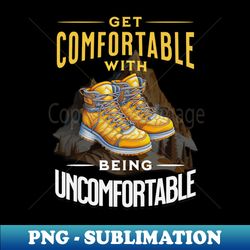 Get Comfortable With Being Uncomfortable Motivational Quote - Premium Sublimation Digital Download - Bring Your Designs to Life