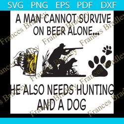 A Man Cannot Survive On Beer Alone Svg, Trending Svg, Men Quote Svg, Drink Beer Svg, Hunting Svg, Dog Dad Svg, Dog Svg,