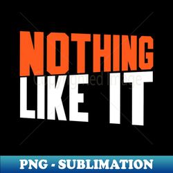 Nothing Like it - PNG Transparent Sublimation Design - Transform Your Sublimation Creations
