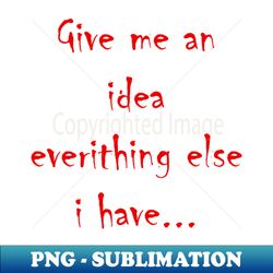 Give me an idea - High-Resolution PNG Sublimation File - Capture Imagination with Every Detail
