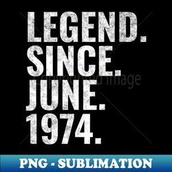 Legend since June 1974 Birthday Shirt Happy Birthday Shirts - Signature Sublimation PNG File - Unlock Vibrant Sublimation Designs