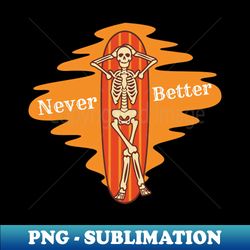 Never better skeleton chilling halloween - Decorative Sublimation PNG File - Defying the Norms