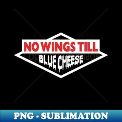 No Wings Till Blue Cheese - Stylish Sublimation Digital Download - Bold & Eye-catching