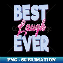 Best Laugh Ever - Professional Sublimation Digital Download - Add a Festive Touch to Every Day