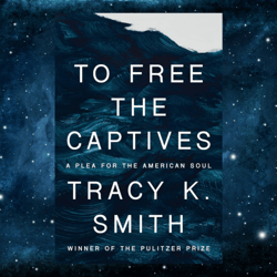 To Free the Captives: A Plea for the American Soul  by Tracy K. Smith (Author)