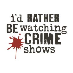 I'd Rather Be Watching Crime Shows Svg, Trending Svg, Crime Shows Svg, Murder Shows Svg, Crime Svg, Murder Svg, Watching