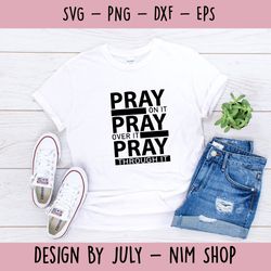 Pray on it SVG, Pray over it, Pray through it, Prayer SVG