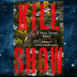 Kill Show: A True Crime Novel  by Daniel Sweren-Becker (Author)