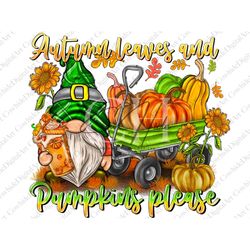 Autumn leaves and pumpkins please Png Sublimation Design, Fall Png, Autumn Png, Pumpkin Png, Thanksgiving Gnome Png,Autu
